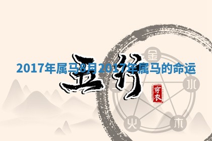 2017 🎄 年属马8月 20 🏰 17年属马的命运