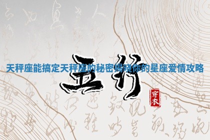 天秤座能搞定天秤 🍰 座的秘密揭晓你的星座爱情 😁 攻略