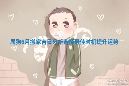 属狗6月搬家吉日分析选择最 ☔ 佳时机提升运势 🕣