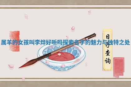 属羊的女孩叫李烨好听吗探索名 🛷 字的魅力与独特 🎫 之处
