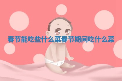春节能吃些什么菜_春 🛌 节 🍾 期间吃什么菜 春节能吃些什么菜_春 🛌 节 🍾 期间吃什么菜