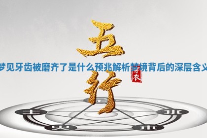 梦见牙齿 💴 被磨齐了是什么预兆 🥦 解析梦境背后的深层含义 梦见牙齿 💴 被磨齐了是什么预兆 🥦 解析梦境背后的深层含义