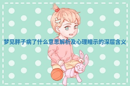 梦 🏹 见胖子病 🔻 了什么意思解析及心理暗示的深层含义