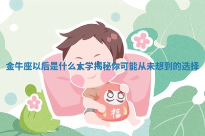 金牛座以后是什么大学揭秘 你可能 🥗 从未想 ❤ 到的选择 金牛座以后是什么大学揭秘 你可能 🥗 从未想 ❤ 到的选择
